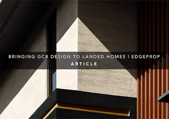 Featured In: Edgeprop | Bringing GCB Design to Landed Homes